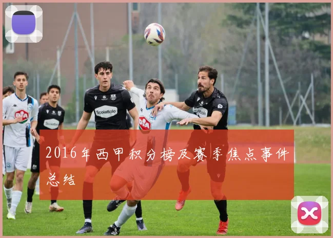 2016年西甲积分榜及赛季焦点事件总结